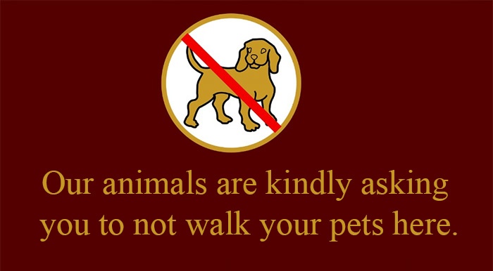 Our animals are kindly asking you to not walk your pets here.